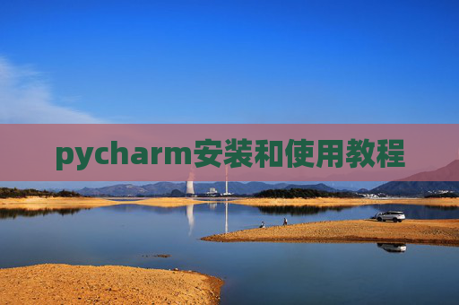pycharm安装和使用教程 pycharm安装和使用教程